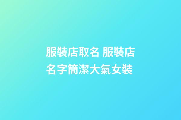 服裝店取名 服裝店名字簡潔大氣女裝-第1張-店鋪起名-玄機派
